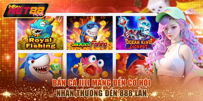 Bắn cá Jili mang đến cơ hội nhận thưởng đến 888 lần