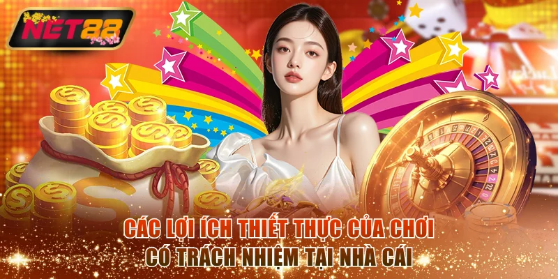 Các lợi ích thiết thực của việc chơi có trách nhiệm tại nhà cái