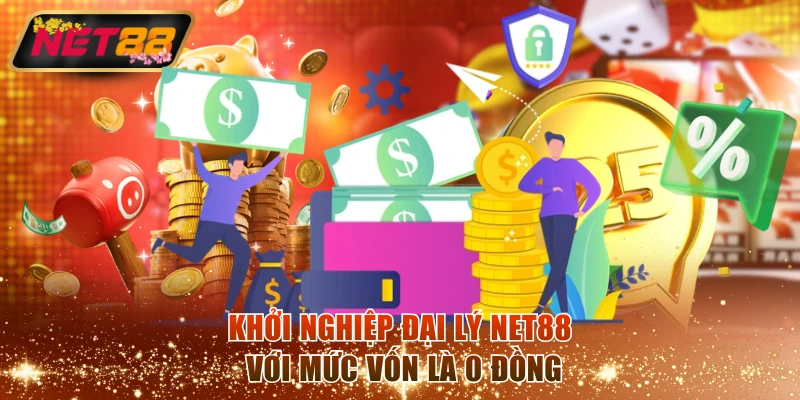 Khởi nghiệp đại lý NET88 với mức vốn là 0 đồng