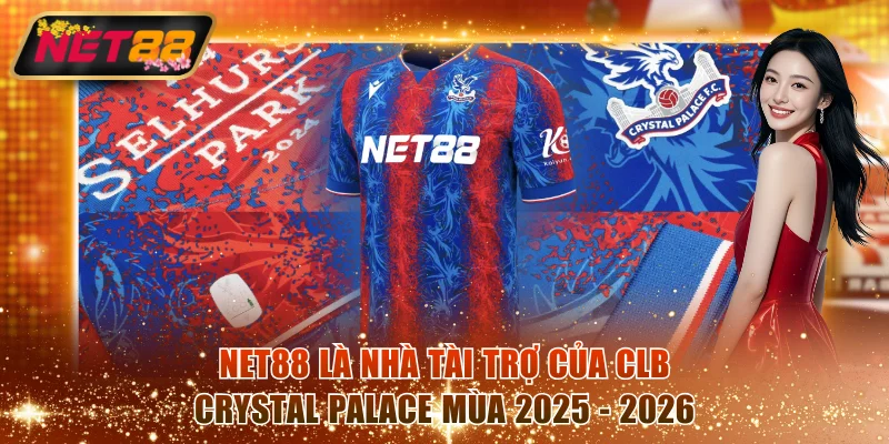 NET88 là nhà tài trợ của CLB Crystal Palace mùa 2025 - 2026