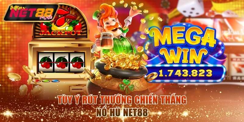 Tùy ý rút thưởng chiến thắng nổ hũ NET88